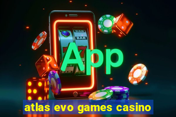 atlas evo games casino